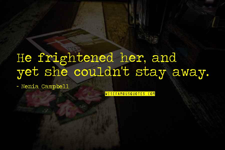 Ioannides Brothers Quotes By Nenia Campbell: He frightened her, and yet she couldn't stay Ioannides Brothers Quotes By Nenia Campbell: He frightened her, and yet she couldn't stay