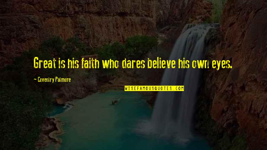 Ioannides Corona Quotes By Coventry Patmore: Great is his faith who dares believe his