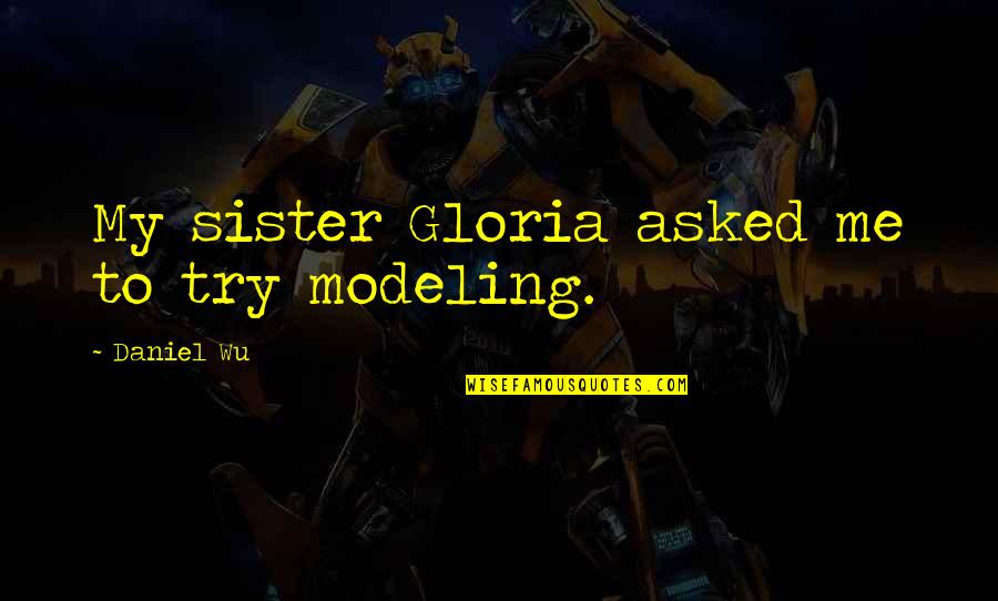 Ioannides Corona Quotes By Daniel Wu: My sister Gloria asked me to try modeling. Ioannides Corona Quotes By Daniel Wu: My sister Gloria asked me to try modeling.