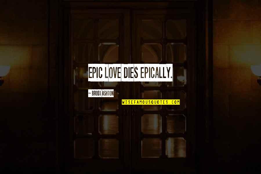 Ioannidis Serres Quotes By Brodi Ashton: Epic love dies epically. Ioannidis Serres Quotes By Brodi Ashton: Epic love dies epically.