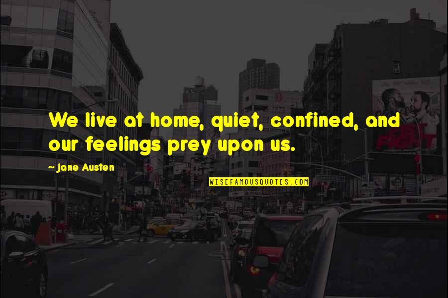 Ioannis Morehead Quotes By Jane Austen: We live at home, quiet, confined, and our