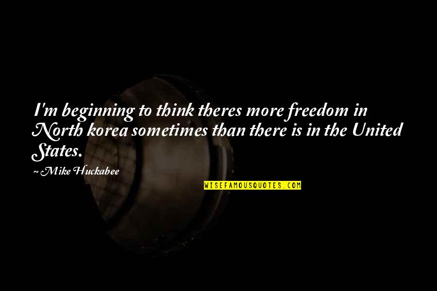 Ioannis Morehead Quotes By Mike Huckabee: I'm beginning to think theres more freedom in