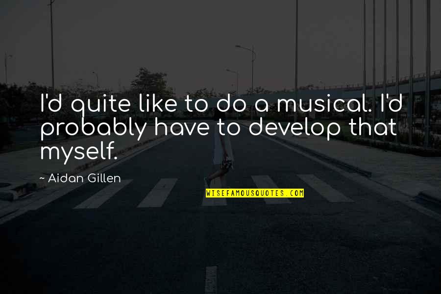 Ioannou Cosmetics Quotes By Aidan Gillen: I'd quite like to do a musical. I'd