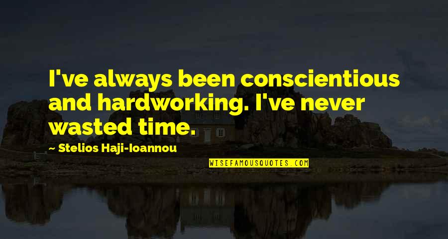 Ioannou Ioannou Quotes By Stelios Haji-Ioannou: I've always been conscientious and hardworking. I've never