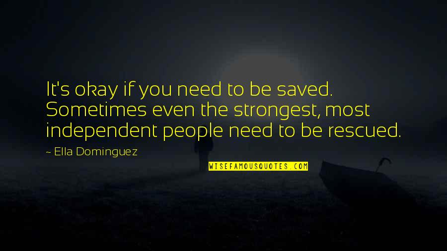 Iocane Princess Quotes By Ella Dominguez: It's okay if you need to be saved. Iocane Princess Quotes By Ella Dominguez: It's okay if you need to be saved.
