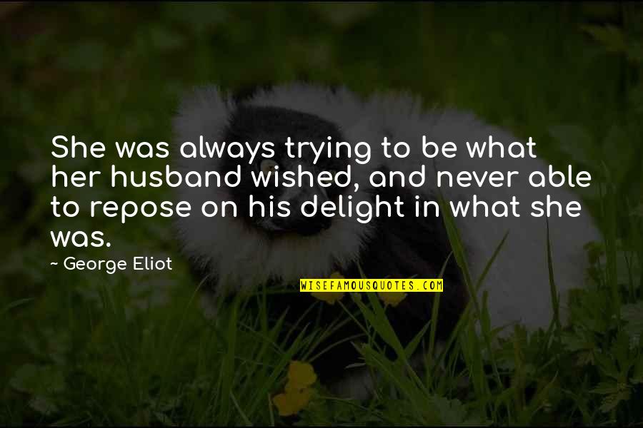 Iocane Princess Quotes By George Eliot: She was always trying to be what her Iocane Princess Quotes By George Eliot: She was always trying to be what her