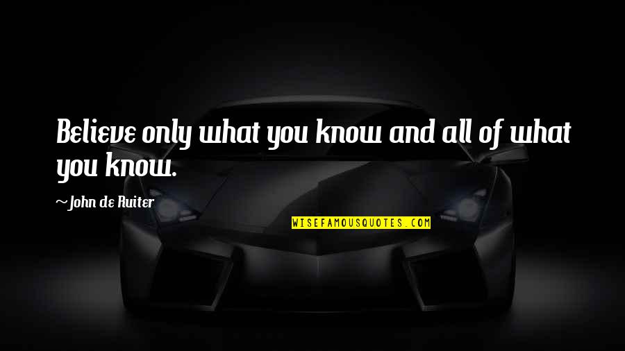 Iodide And Iodine Quotes By John De Ruiter: Believe only what you know and all of