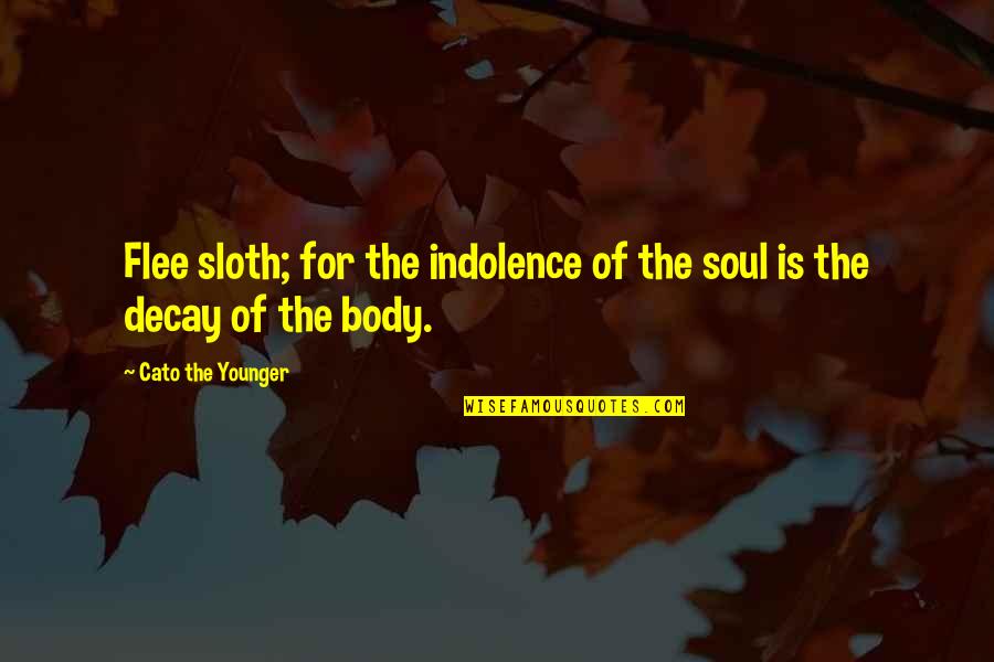 Iodine Source Quotes By Cato The Younger: Flee sloth; for the indolence of the soul