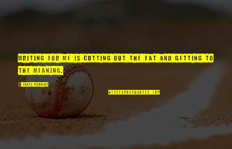 Iodines Cousin Quotes By James McBride: Writing for me is cutting out the fat