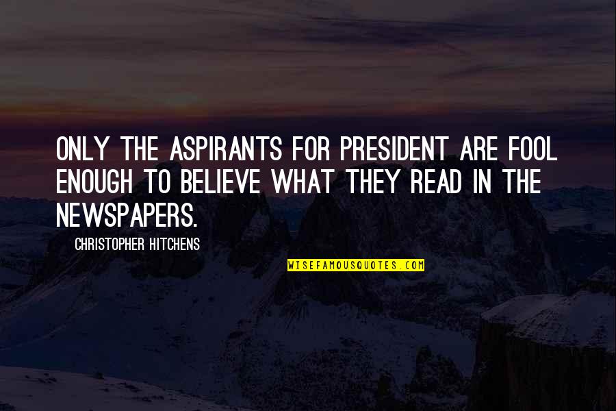 Iodised Quotes By Christopher Hitchens: Only the aspirants for president are fool enough Iodised Quotes By Christopher Hitchens: Only the aspirants for president are fool enough