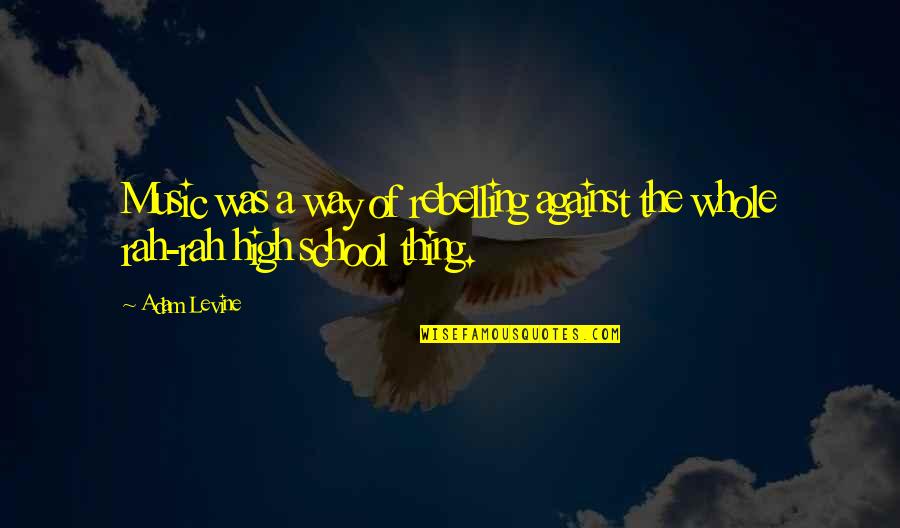 Ioel Veres Quotes By Adam Levine: Music was a way of rebelling against the