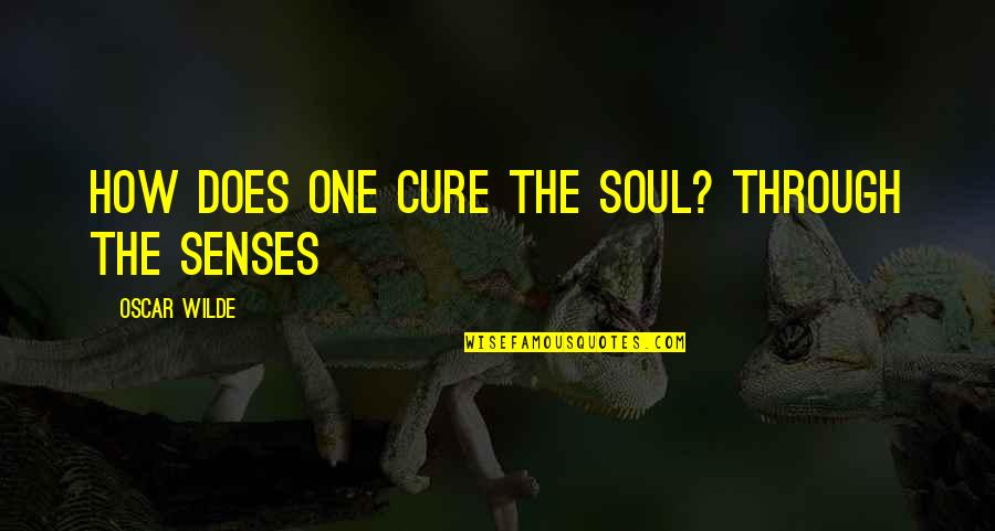 Ioele Quotes By Oscar Wilde: How does one cure the soul? Through the