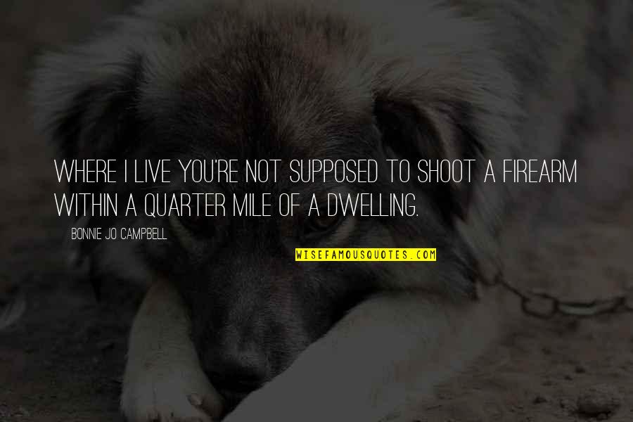 Iolanda Chico Quotes By Bonnie Jo Campbell: Where I live you're not supposed to shoot Iolanda Chico Quotes By Bonnie Jo Campbell: Where I live you're not supposed to shoot