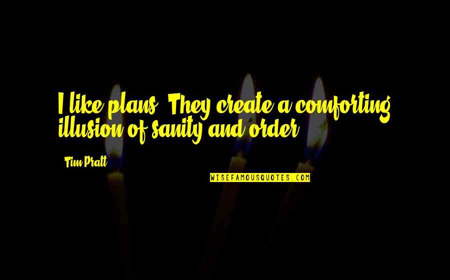 Iolander Quotes By Tim Pratt: I like plans. They create a comforting illusion