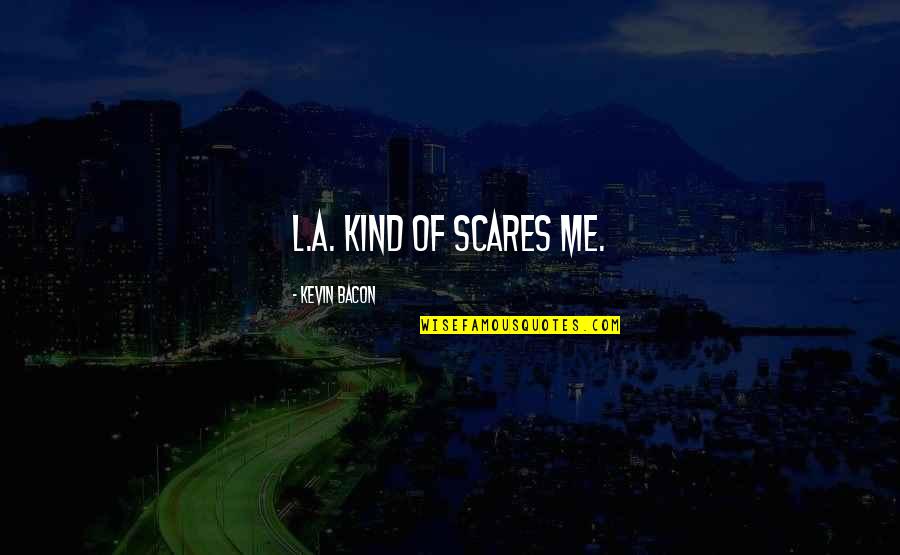 Iolanthe Quotes By Kevin Bacon: L.A. kind of scares me.