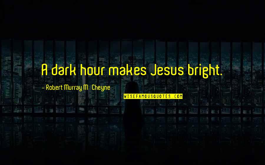 Iolas Gallery Quotes By Robert Murray M'Cheyne: A dark hour makes Jesus bright. Iolas Gallery Quotes By Robert Murray M'Cheyne: A dark hour makes Jesus bright.