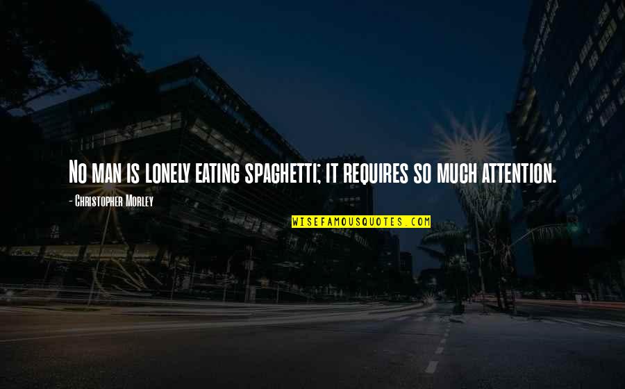 Iole Quotes By Christopher Morley: No man is lonely eating spaghetti; it requires