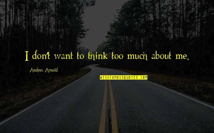 Iolo Technologies Quotes By Andrea Arnold: I don't want to think too much about Iolo Technologies Quotes By Andrea Arnold: I don't want to think too much about