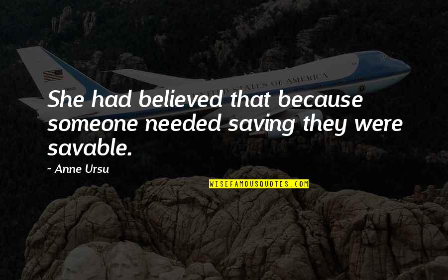 Iolo Williams Quotes By Anne Ursu: She had believed that because someone needed saving