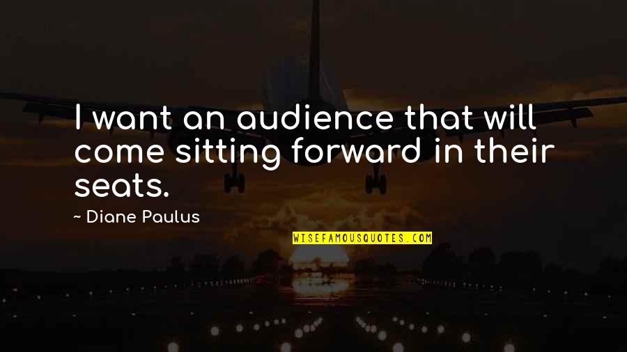 Iommi's Quotes By Diane Paulus: I want an audience that will come sitting