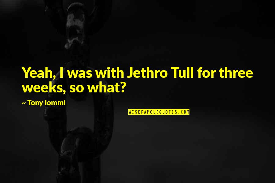 Iommi's Quotes By Tony Iommi: Yeah, I was with Jethro Tull for three
