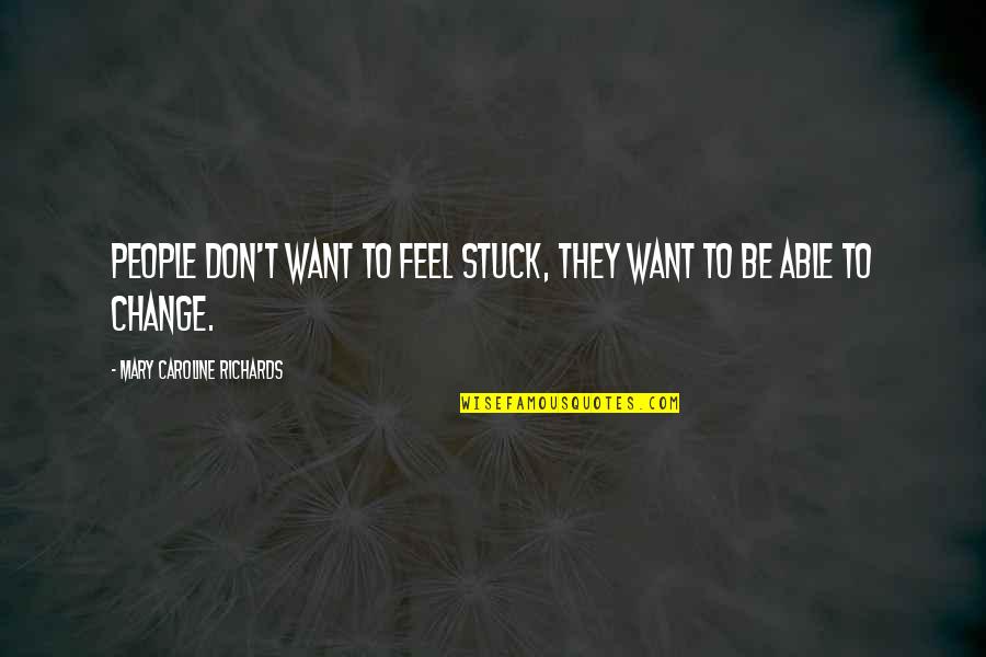Ion Creanga Quotes By Mary Caroline Richards: People don't want to feel stuck, they want