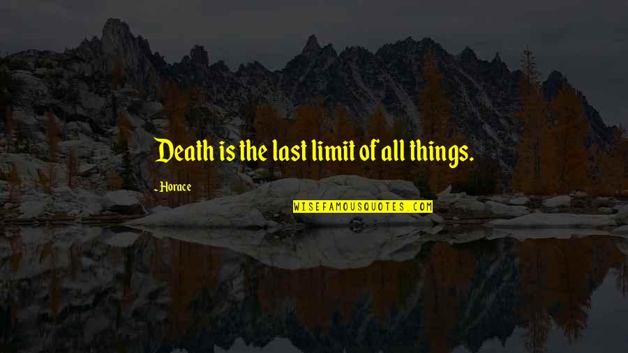 Ion Luca Caragiale Quotes By Horace: Death is the last limit of all things.