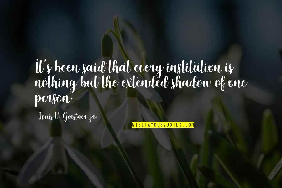 Ion Need Friends Quotes By Louis V. Gerstner Jr.: It's been said that every institution is nothing