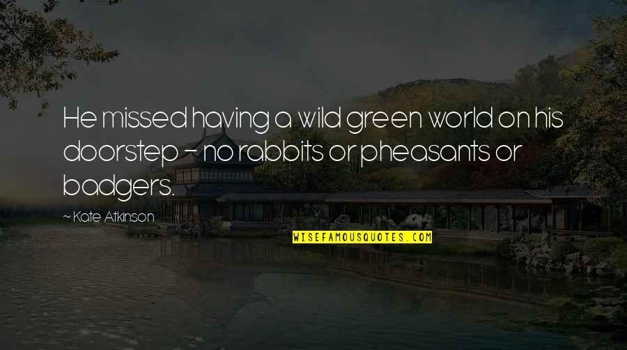 Ionas Kirksville Quotes By Kate Atkinson: He missed having a wild green world on Ionas Kirksville Quotes By Kate Atkinson: He missed having a wild green world on