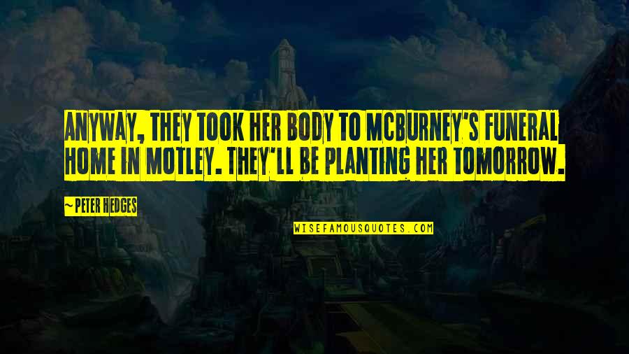 Ionas Kirksville Quotes By Peter Hedges: Anyway, they took her body to McBurney's Funeral Ionas Kirksville Quotes By Peter Hedges: Anyway, they took her body to McBurney's Funeral