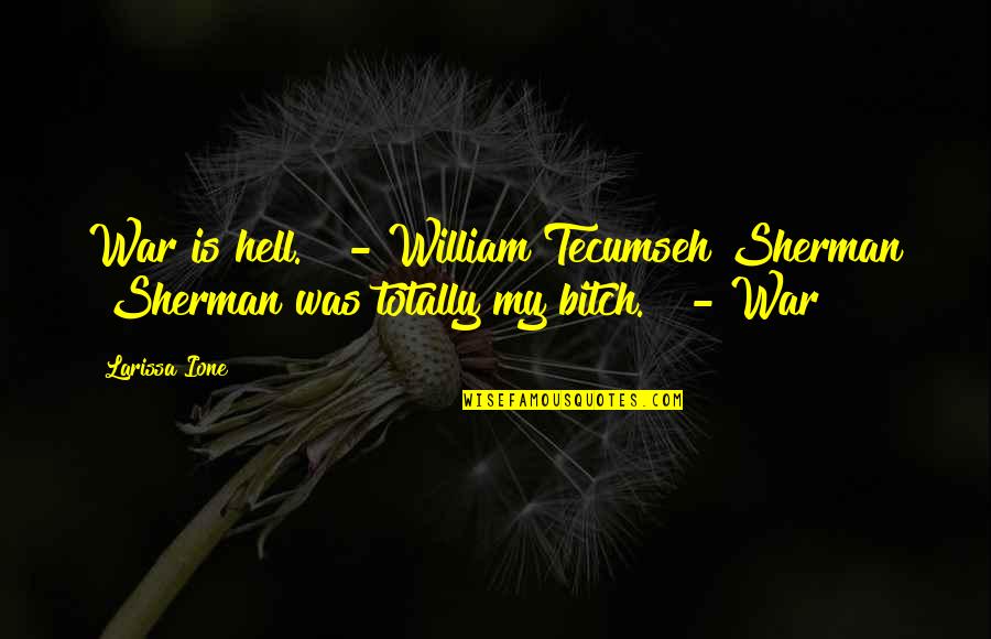 Ione Quotes By Larissa Ione: War is hell." - William Tecumseh Sherman "Sherman