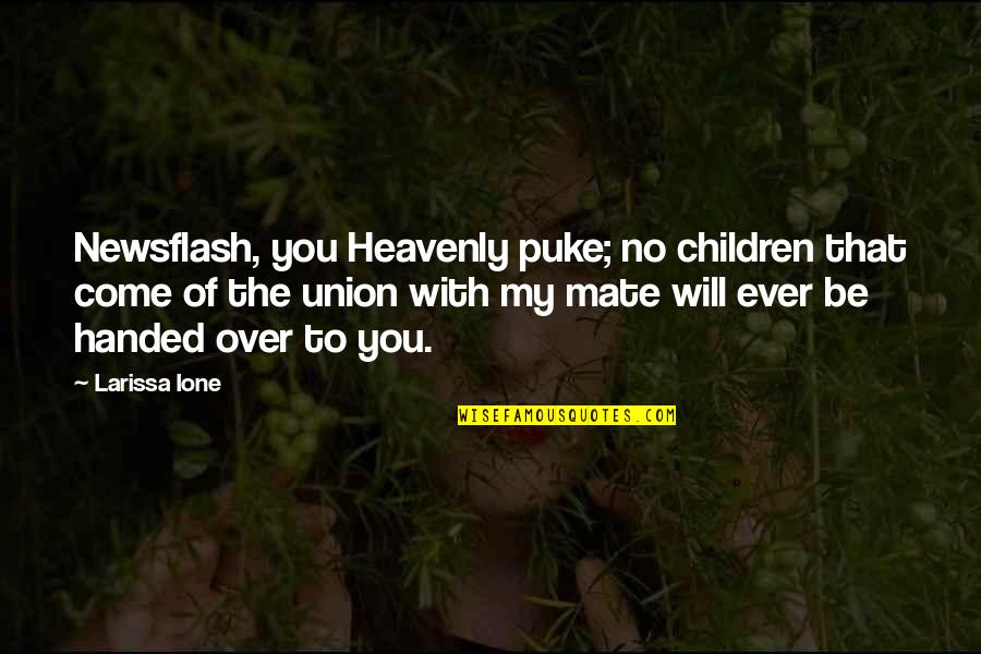 Ione Quotes By Larissa Ione: Newsflash, you Heavenly puke; no children that come
