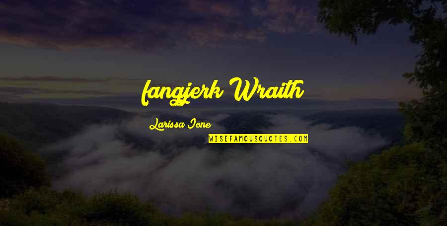 Ione Quotes By Larissa Ione: fangjerk~Wraith