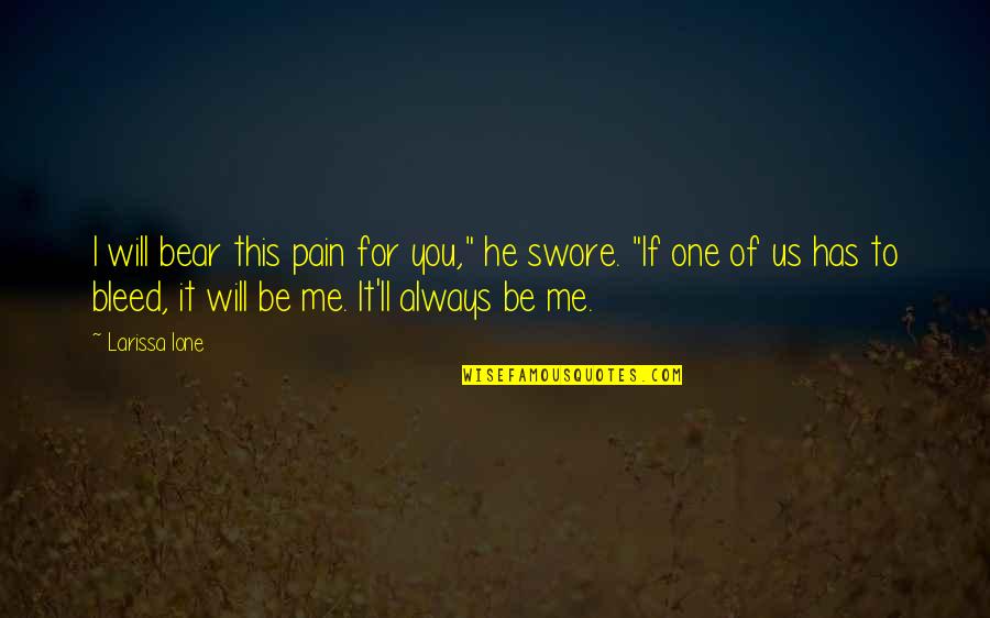 Ione Quotes By Larissa Ione: I will bear this pain for you," he