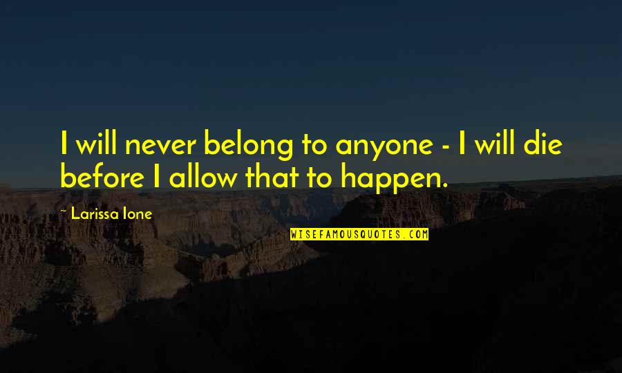 Ione Quotes By Larissa Ione: I will never belong to anyone - I