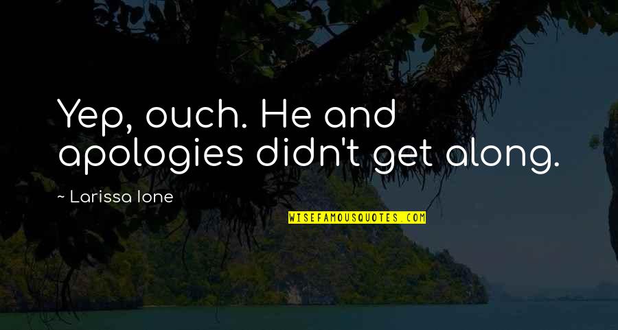 Ione Quotes By Larissa Ione: Yep, ouch. He and apologies didn't get along.