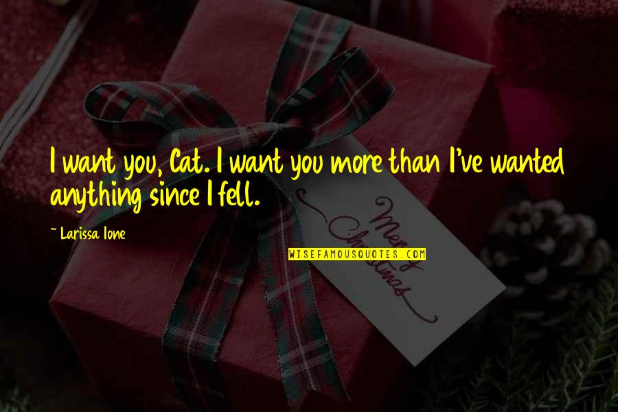 Ione Quotes By Larissa Ione: I want you, Cat. I want you more