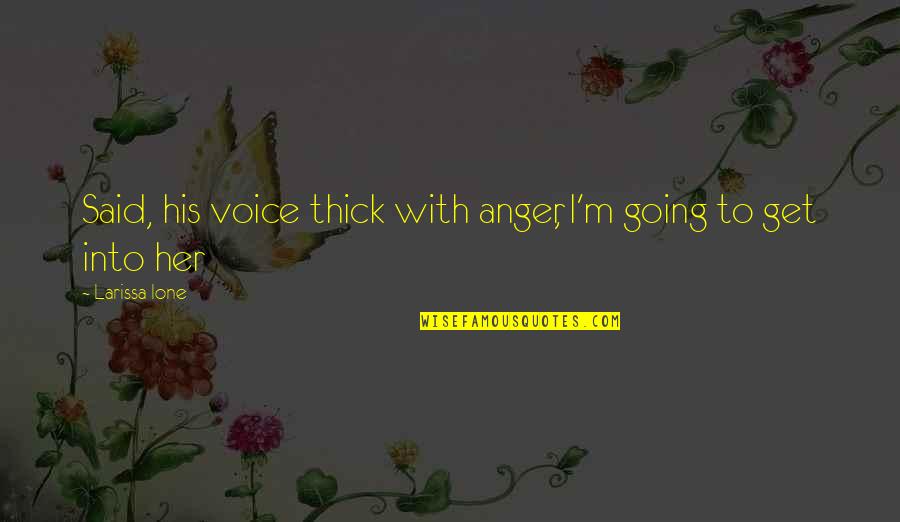 Ione Quotes By Larissa Ione: Said, his voice thick with anger, I'm going