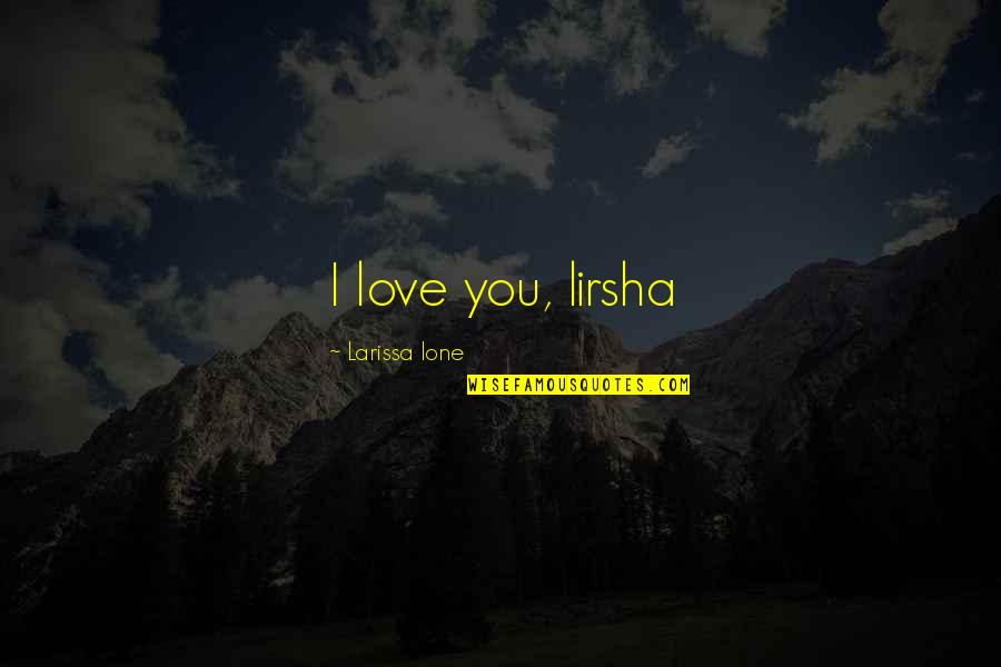 Ione Quotes By Larissa Ione: I love you, lirsha