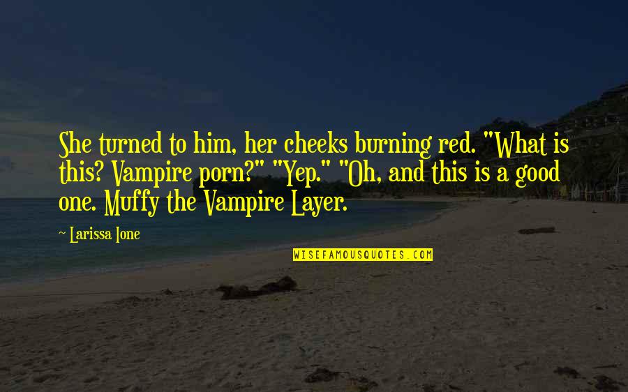 Ione Quotes By Larissa Ione: She turned to him, her cheeks burning red.