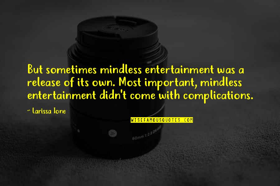 Ione Quotes By Larissa Ione: But sometimes mindless entertainment was a release of