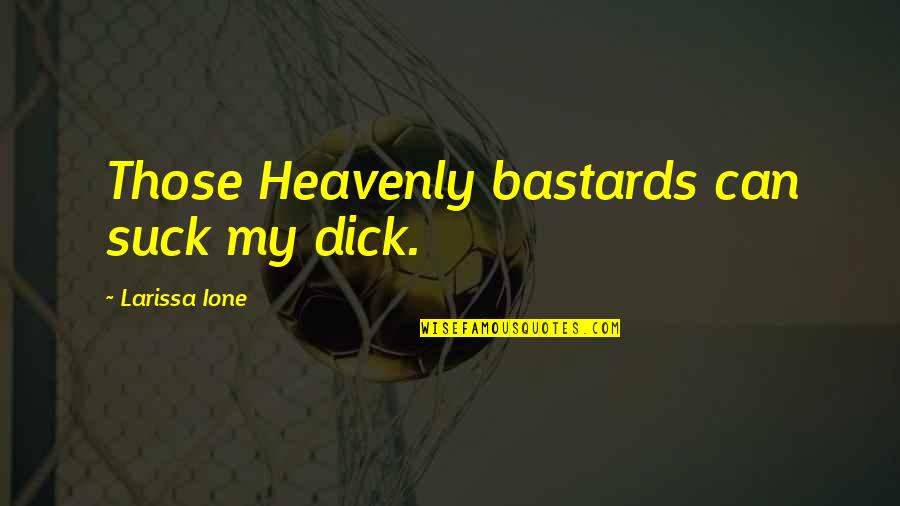 Ione Quotes By Larissa Ione: Those Heavenly bastards can suck my dick.