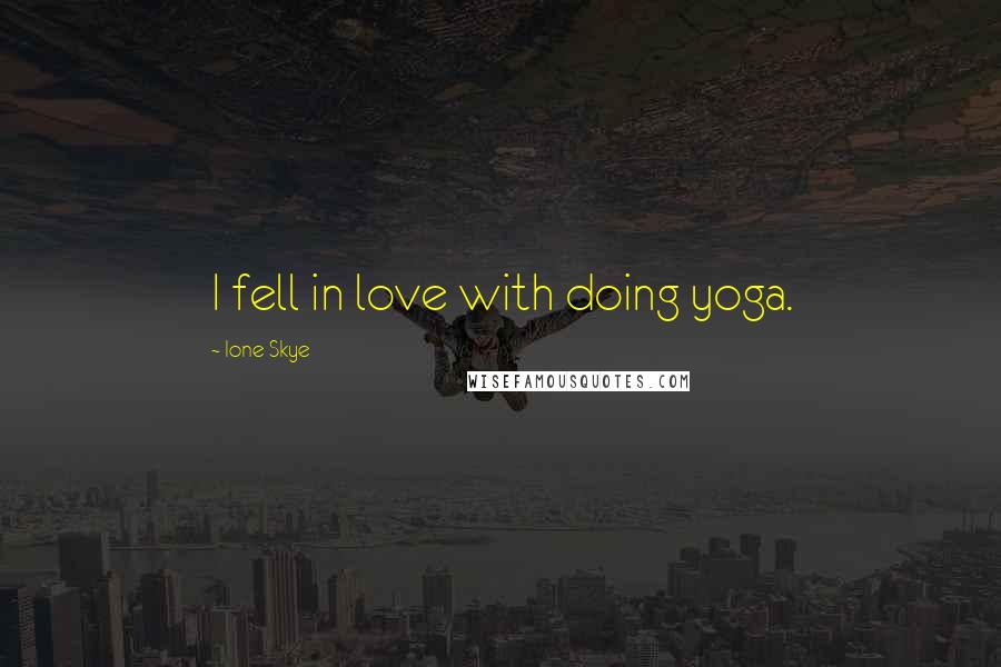 Ione Skye quotes: I fell in love with doing yoga.