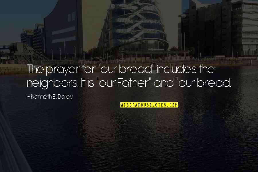 Ionel Ganea Quotes By Kenneth E. Bailey: The prayer for "our bread" includes the neighbors.