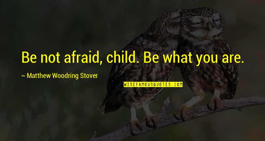 Ionel Quotes By Matthew Woodring Stover: Be not afraid, child. Be what you are.