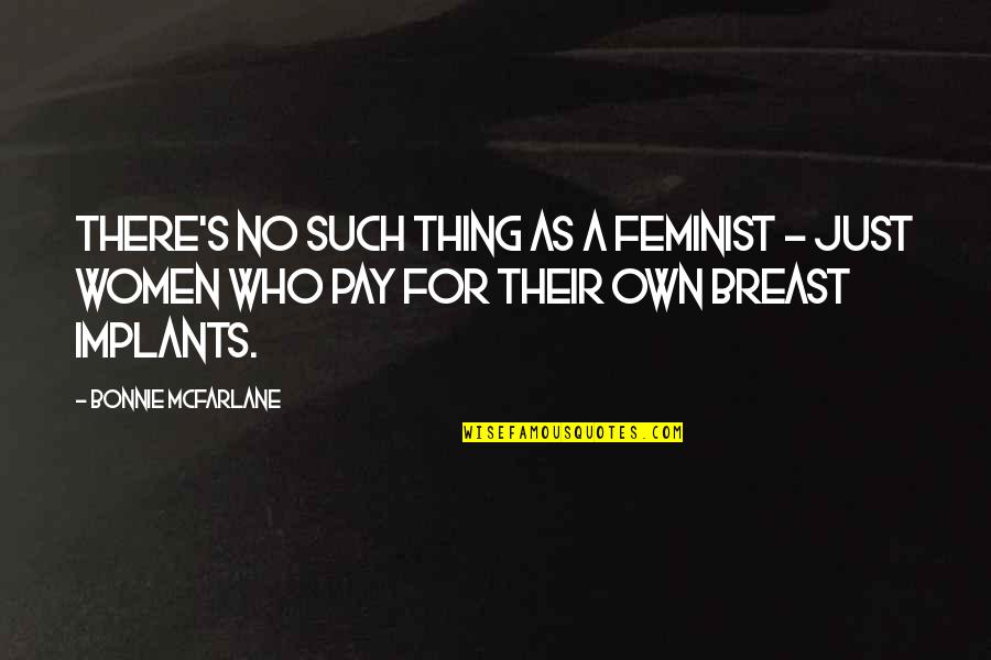 Ionela Pascu Quotes By Bonnie McFarlane: There's no such thing as a feminist - Ionela Pascu Quotes By Bonnie McFarlane: There's no such thing as a feminist -