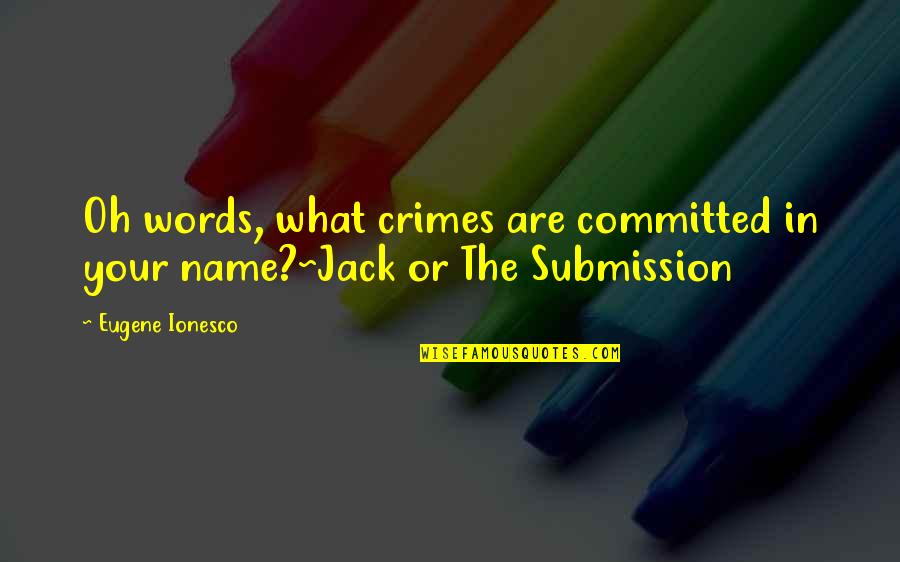 Ionesco Eugene Quotes By Eugene Ionesco: Oh words, what crimes are committed in your