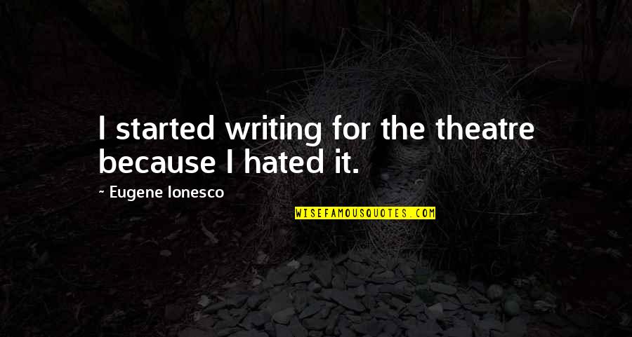 Ionesco Eugene Quotes By Eugene Ionesco: I started writing for the theatre because I