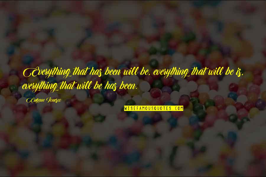 Ionesco Eugene Quotes By Eugene Ionesco: Everything that has been will be, everything that