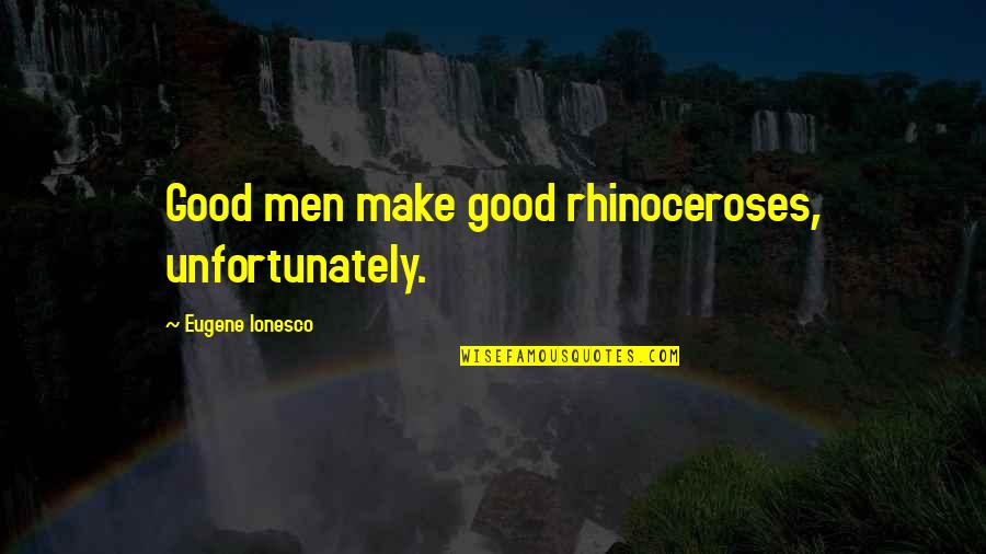 Ionesco Quotes By Eugene Ionesco: Good men make good rhinoceroses, unfortunately.